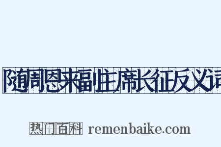 随周恩来副主席长征反义词是什么意思的图片